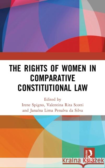 The Rights of Women in Comparative Constitutional Law Irene Spigno Valentina Rita Scotti Jana?na Penalv 9781032393834 Routledge