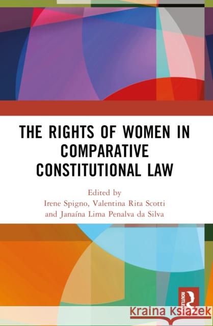 The Rights of Women in Comparative Constitutional Law Irene Spigno Valentina Rita Scotti Jana?na Lima Penalv 9781032393841 Taylor & Francis Ltd