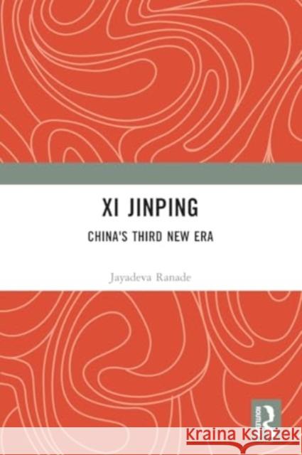 XI Jinping: China's Third New Era Jayadeva Ranade 9781032393995 Routledge