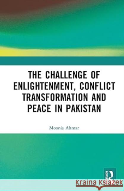 The Challenge of Enlightenment, Conflict Transformation and Peace in Pakistan Moonis (University of Karachi, Pakistan.) Ahmar 9781032394053 Taylor & Francis Ltd