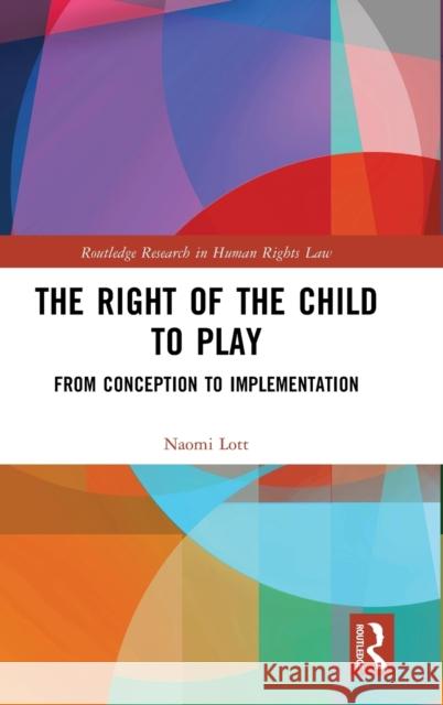 The Right of the Child to Play: From Conception to Implementation Naomi Lott 9781032394220 Routledge