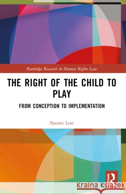 The Right of the Child to Play: From Conception to Implementation Naomi Lott 9781032394244 Routledge