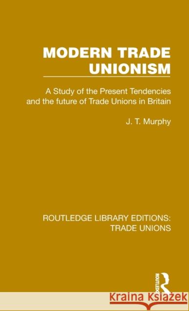 Modern Trade Unionism J. T. Murphy 9781032394282 Taylor & Francis Ltd