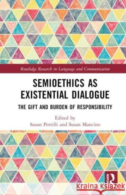 Semioethics as Existential Dialogue: The Gift and Burden of Responsibility Susan Petrilli Susan Mancino 9781032394312