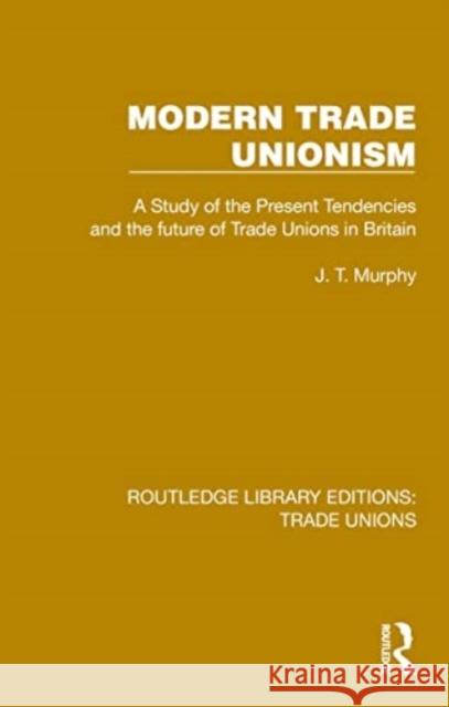 Modern Trade Unionism J. T. Murphy 9781032394381 Taylor & Francis Ltd