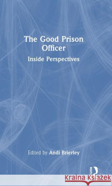 The Good Prison Officer: Inside Perspectives Andi Brierley 9781032394398