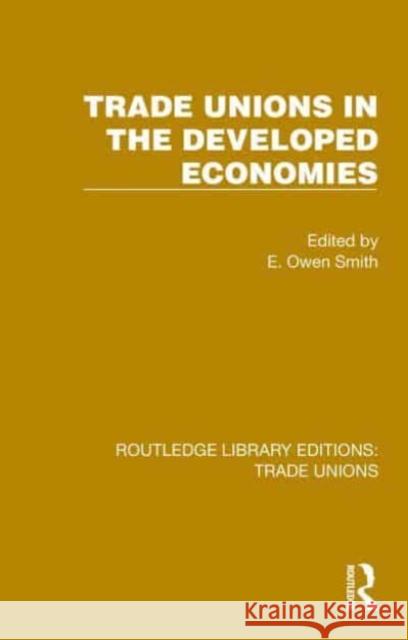 Trade Unions in the Developed Economies E. Owen Smith 9781032394411 Taylor & Francis Ltd