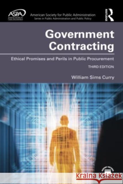 Government Contracting: Ethical Promises and Perils in Public Procurement Sims Curry, William 9781032394428