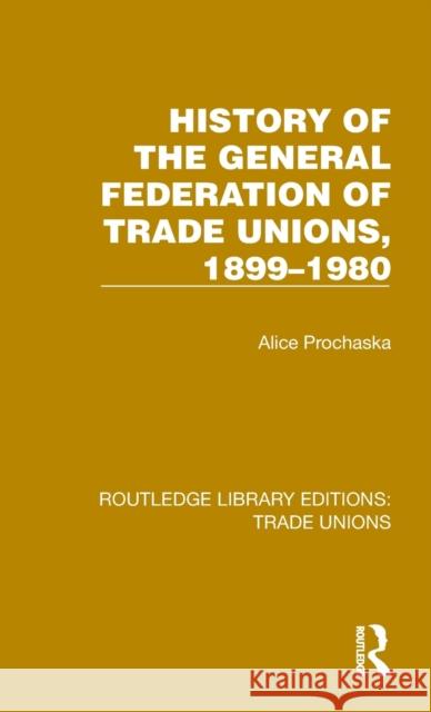 History General Federation Trade Unions, 1899-1980 Alice Prochaska 9781032394794 Taylor & Francis Ltd