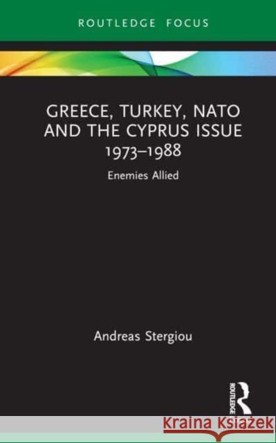 Greece, Turkey, NATO and the Cyprus Issue 1973-1988 Andreas Stergiou 9781032395036 Taylor & Francis Ltd