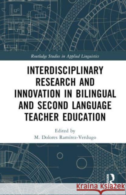 Interdisciplinary Research and Innovation in Bilingual and Second Language Teacher Education M. Dolores Ram?rez-Verdugo 9781032395425 Routledge