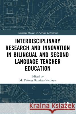 Interdisciplinary Research and Innovation in Bilingual and Second Language Teacher Education M. Dolores Ram?rez-Verdugo 9781032395456 Routledge