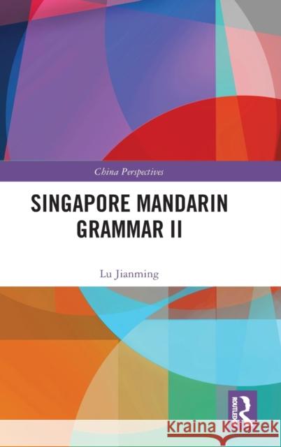 Singapore Mandarin Grammar II Lu Jianming 9781032395463 Taylor & Francis Ltd