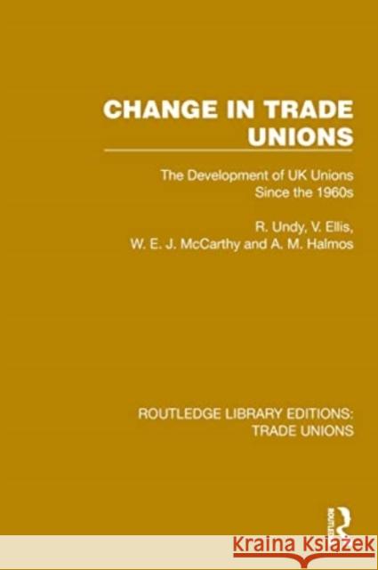 Change in Trade Unions: The Development of UK Unions Since the 1960s R. Undy V. Ellis W. E. J. McCarthy 9781032395647