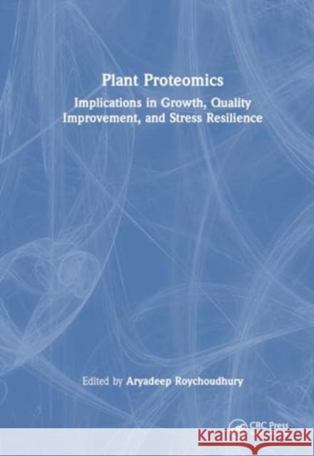 Plant Proteomics: Implications in Growth, Quality Improvement, and Stress Resilience Aryadeep Roychoudhury 9781032395852 CRC Press