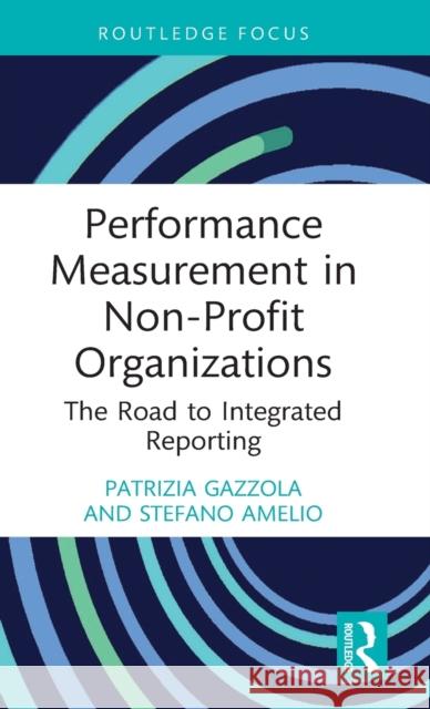 Performance Measurement in Non-Profit Organizations: The Road to Integrated Reporting Gazzola, Patrizia 9781032395883 Taylor & Francis Ltd
