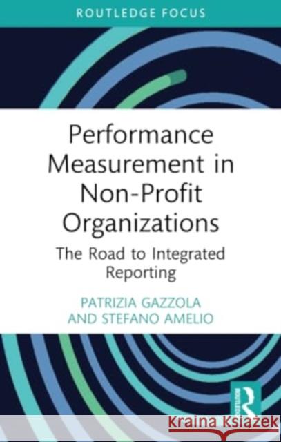 Performance Measurement in Non-Profit Organizations: The Road to Integrated Reporting Patrizia Gazzola Stefano Amelio 9781032395906