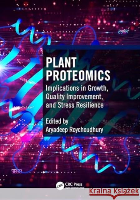 Plant Proteomics: Implications in Growth, Quality Improvement, and Stress Resilience Aryadeep Roychoudhury 9781032395920