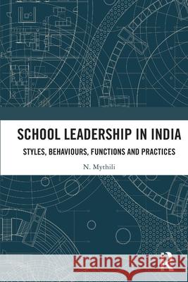 School Leadership in India: Styles, Behaviours, Functions and Practices N. (Mahindra University, India) Mythili 9781032395937 Routledge India