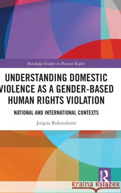 Understanding Domestic Violence as a Gender-based Human Rights Violation: National and International contexts Jurgita Bukauskaite 9781032396033 Routledge