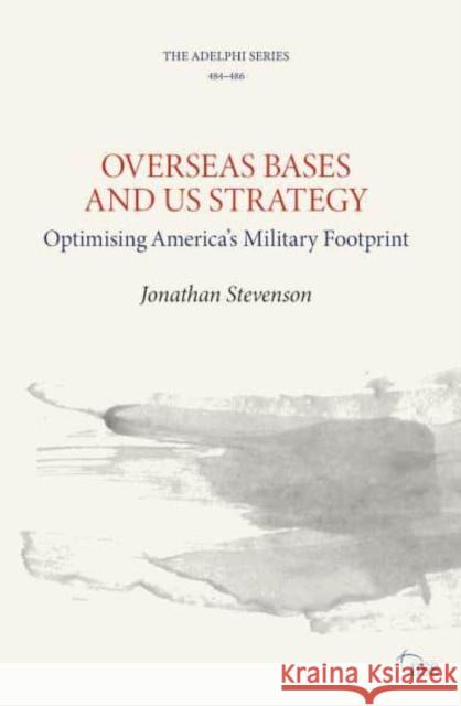 Overseas Bases and Us Strategy: Optimising America's Military Footprint Stevenson, Jonathan 9781032396095