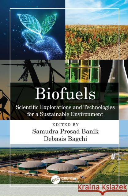 Biofuels: Scientific Explorations and Technologies for a Sustainable Environment Samudra Banik Debasis Bagchi 9781032396262 CRC Press
