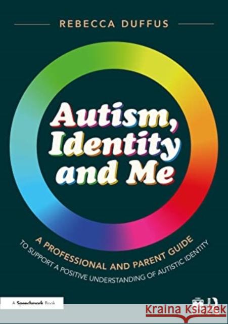 Autism, Identity and Me: A Professional and Parent Guide to Support a Positive Understanding of Autistic Identity Rebecca Duffus 9781032396521 Taylor & Francis Ltd