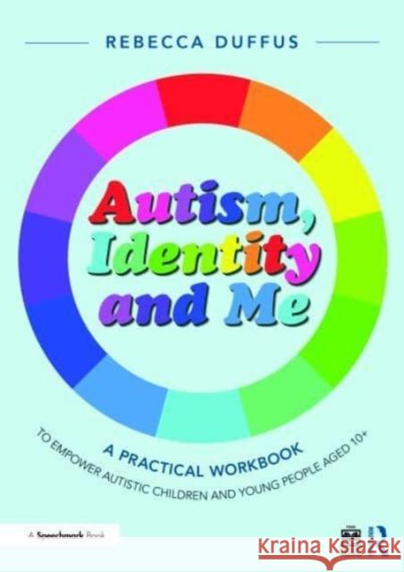 Autism, Identity and Me: A Practical Workbook to Empower Autistic Children and Young People Aged 10+ Rebecca Duffus 9781032396545 Taylor & Francis Ltd