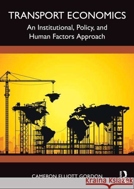 Transport Economics: An Institutional, Policy and Human Factors Approach Cameron Elliott Gordon 9781032396804