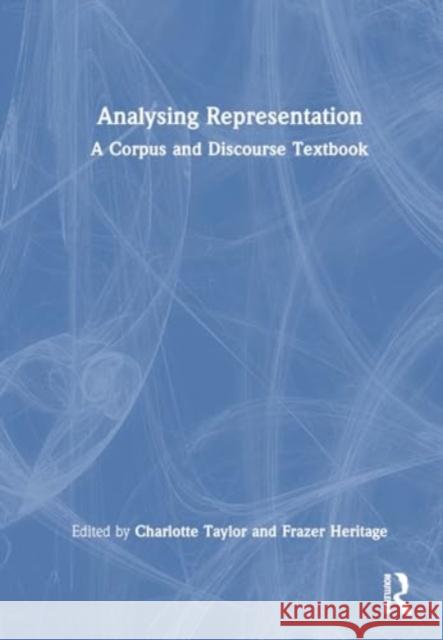 Analysing Representation: A Corpus and Discourse Textbook Charlotte Taylor Frazer Heritage 9781032397030