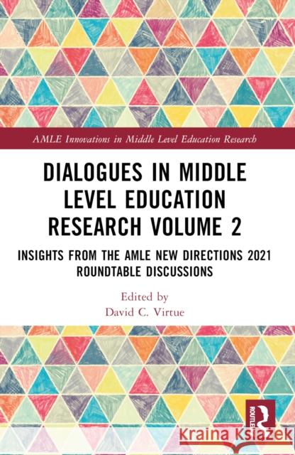 Dialogues in Middle Level Education Research Volume 2: Insights from the Amle New Directions 2021 Roundtable Discussions David C. Virtue 9781032397115