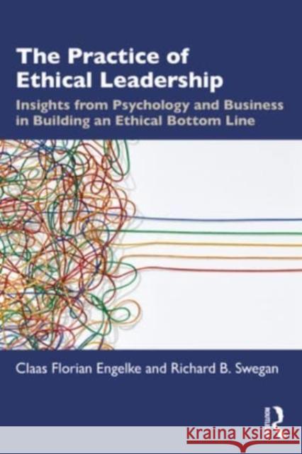 The Practice of Ethical Leadership Richard B. Swegan 9781032397191 Taylor & Francis Ltd