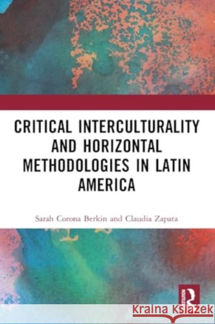 Critical Interculturality and Horizontal Methodologies in Latin America Sarah Corona Berkin Claudia Zapata 9781032397344 Taylor & Francis Ltd