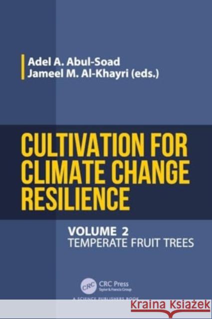 Cultivation for Climate Change Resilience, Volume 2: Temperate Fruit Trees Adel A. Abul-Soad Jameel M. Al-Khayri 9781032397399