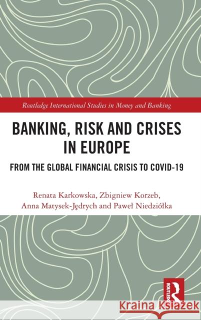 Banking, Risk and Crises in Europe: From the Global Financial Crisis to COVID-19 Renata Karkowska Zbigniew Korzeb Anna Matysek-Jędrych 9781032397429