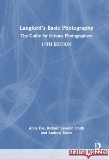 Langford's Basic Photography: The Guide for Serious Photographers Michael Langford Anna Fox Richard Sawdo 9781032397573