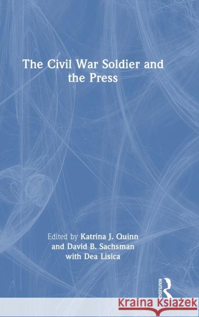 The Civil War Soldier and the Press Katrina J. Quinn David B. Sachsman 9781032397658 Routledge