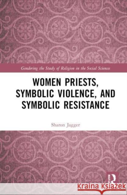 Women Priests, Symbolic Violence, and Symbolic Resistance Sharon Jagger 9781032397757 Routledge