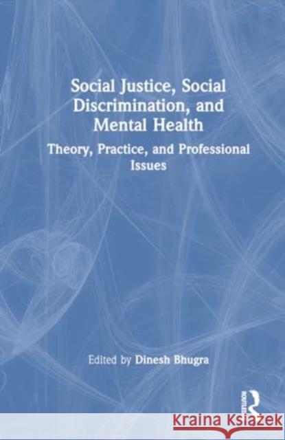 Social Justice, Social Discrimination, and Mental Health: Theory, Practice, and Professional Issues Rachel Tribe Dinesh Bhugra 9781032397825