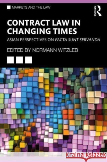 Contract Law in Changing Times: Asian Perspectives on Pacta Sunt Servanda Witzleb, Normann 9781032397887