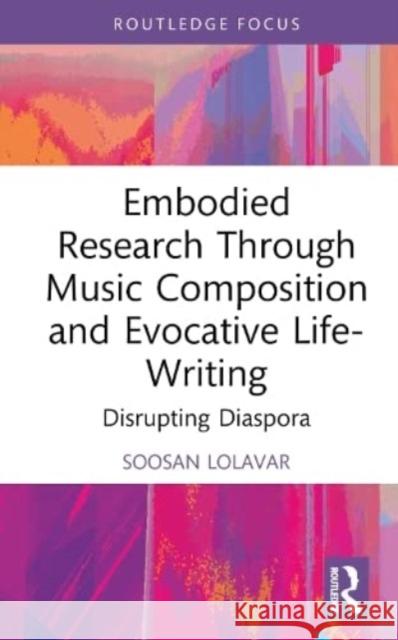 Embodied Research Through Music Composition and Evocative Life-Writing Soosan Lolavar 9781032398044 Taylor & Francis Ltd