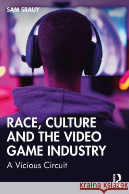 Race, Culture and the Video Game Industry Sam (Oakland University, USA) Srauy 9781032398068 Taylor & Francis Ltd