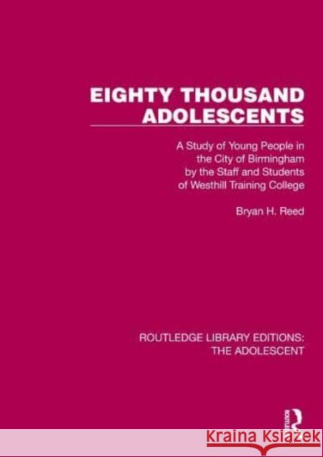 Eighty Thousand Adolescents: A Study of Young People in the City of Birmingham by the Staff and Students of Westhill Training College Reed, Bryan H. 9781032398136