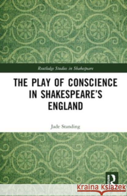 The Play of Conscience in Shakespeare's England Jade Standing 9781032398150 Taylor & Francis Ltd