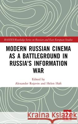 Modern Russian Cinema as a Battleground in Russia's Information War Alexander Rojavin Helen Haft 9781032398174 Routledge