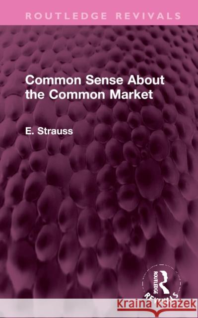 Common Sense about the Common Market: Germany and Britain in Post-War Europe Strauss, E. 9781032398266 Taylor & Francis Ltd