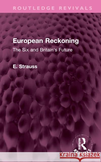 European Reckoning: The Six and Britain's Future Strauss, E. 9781032398303 Taylor & Francis Ltd