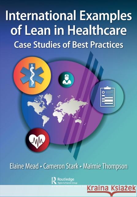 International Examples of Lean in Healthcare: Case Studies of Best Practices Mead, Elaine 9781032398464 Taylor & Francis Ltd