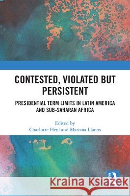Contested, Violated But Persistent: Presidential Term Limits in Latin America and Sub-Saharan Africa Heyl, Charlotte 9781032398679