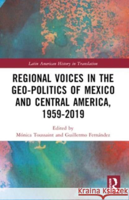 Regional Voices in the Geo-Politics of Mexico and Central America, 1959-2019 M?nica Toussaint Guillermo Fern?nde 9781032399003 Routledge